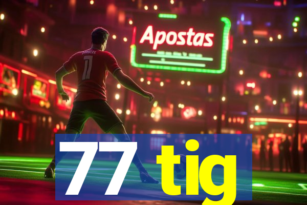 77 tig